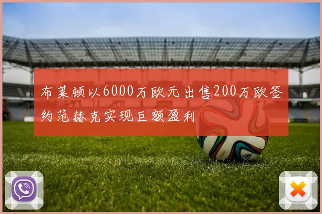 布莱顿以6000万欧元出售200万欧签约范赫克实现巨额盈利