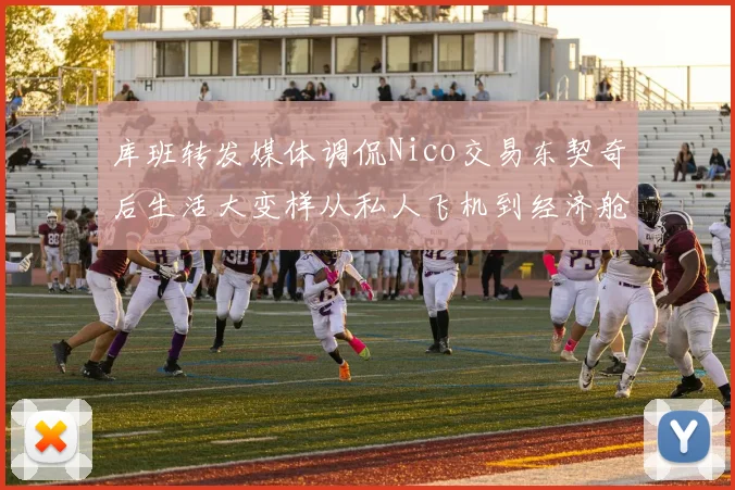 库班转发媒体调侃Nico交易东契奇后生活大变样从私人飞机到经济舱