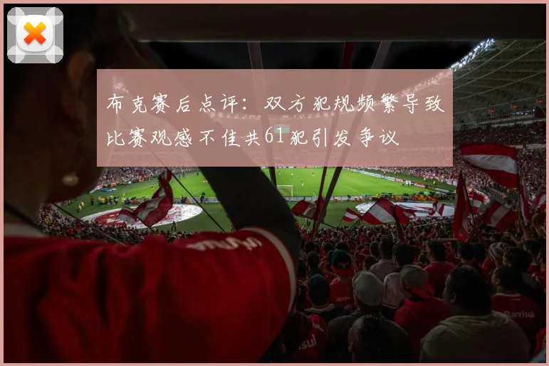 布克赛后点评：双方犯规频繁导致比赛观感不佳共61犯引发争议